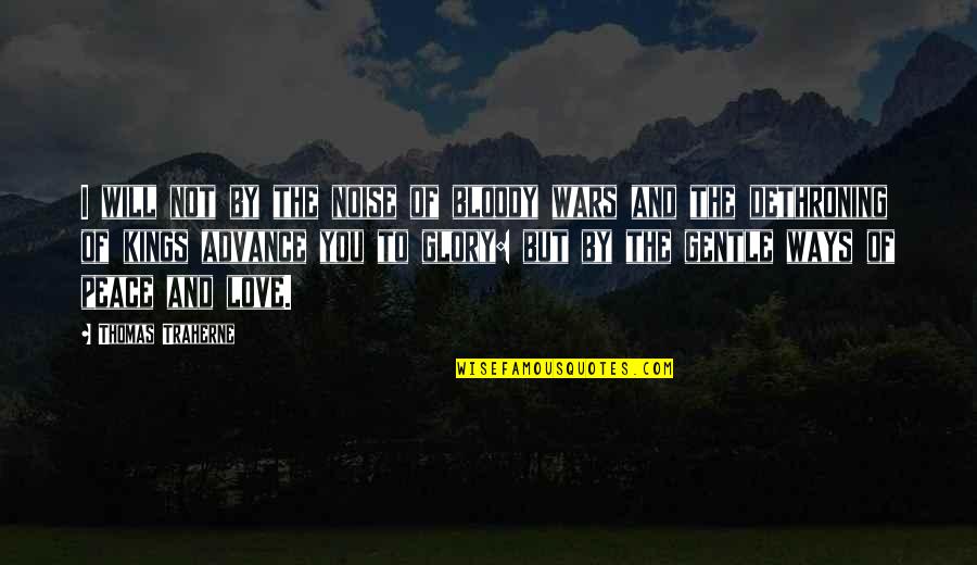 Wars And Peace Quotes By Thomas Traherne: I will not by the noise of bloody Wars And Peace Quotes By Thomas Traherne: I will not by the noise of bloody