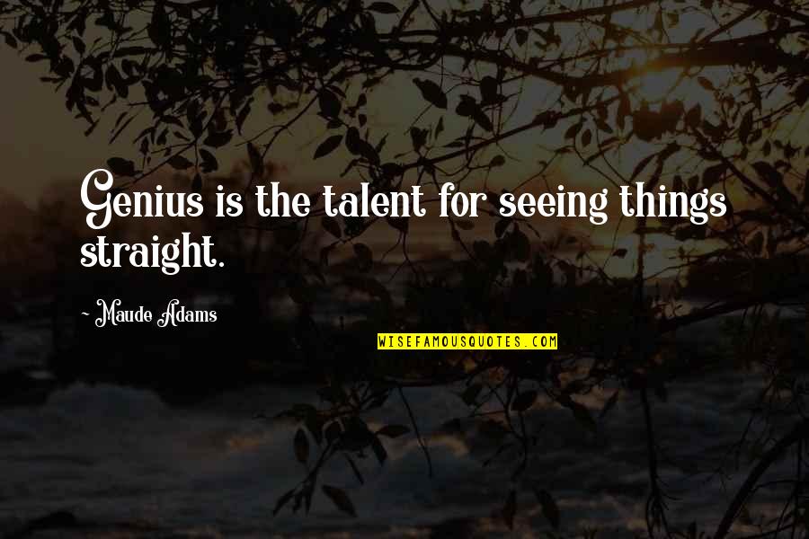 Wars For Water Quotes By Maude Adams: Genius is the talent for seeing things straight. Wars For Water Quotes By Maude Adams: Genius is the talent for seeing things straight.