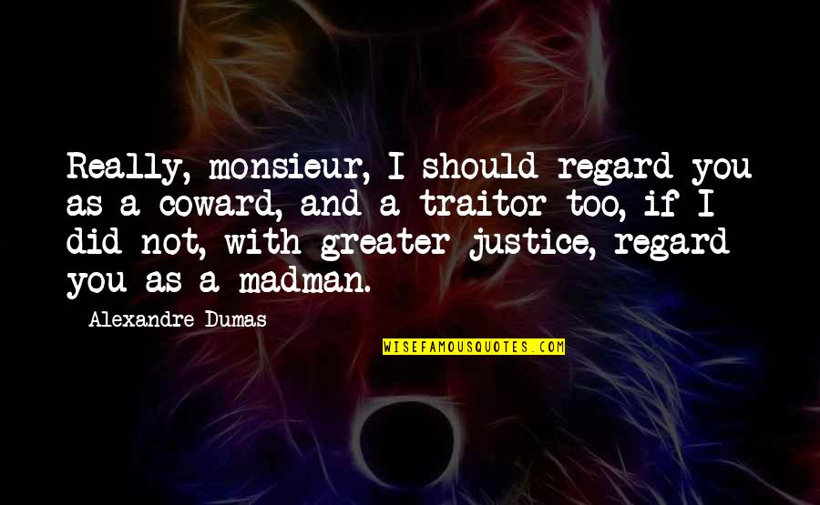 Wars Timothy Quotes By Alexandre Dumas: Really, monsieur, I should regard you as a