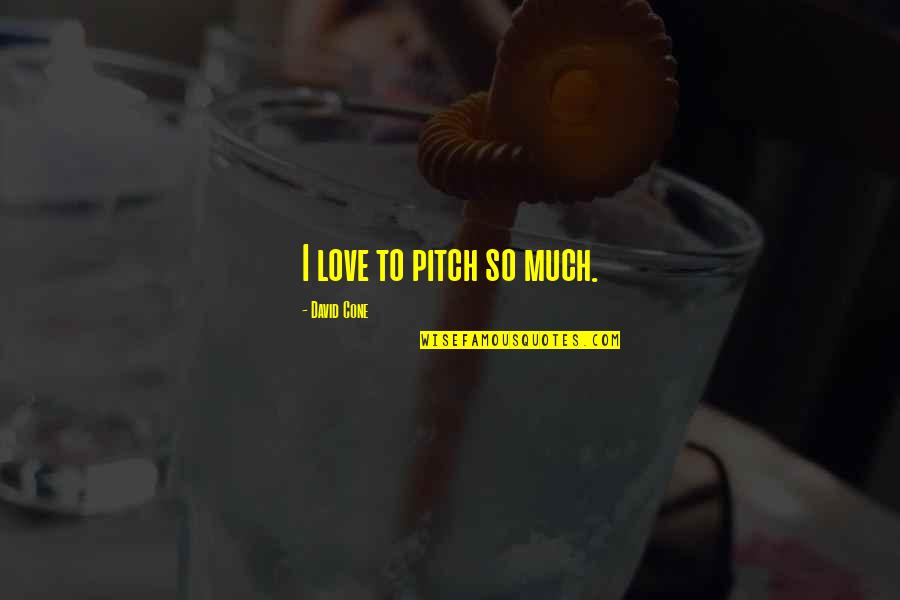 Wars Timothy Quotes By David Cone: I love to pitch so much.