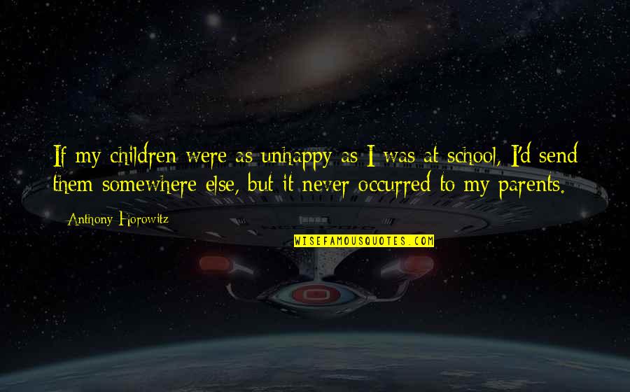 Warsame Shire Quotes By Anthony Horowitz: If my children were as unhappy as I