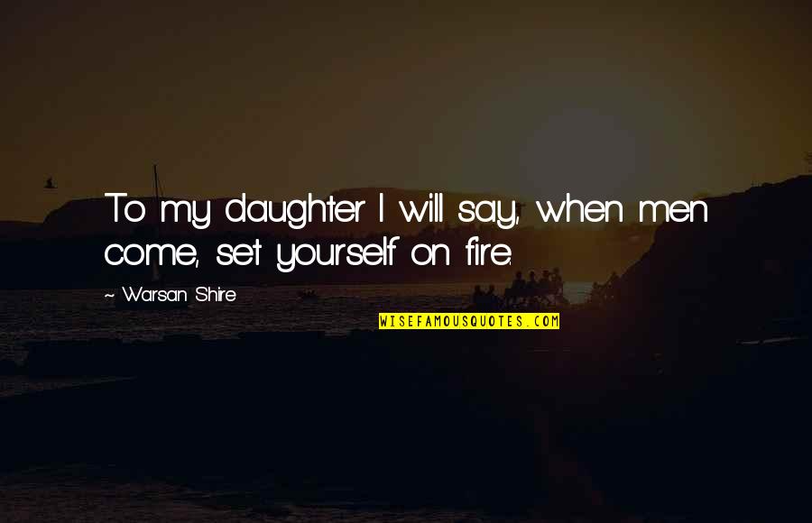 Warsan Quotes By Warsan Shire: To my daughter I will say, when men
