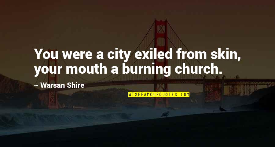 Warsan Quotes By Warsan Shire: You were a city exiled from skin, your