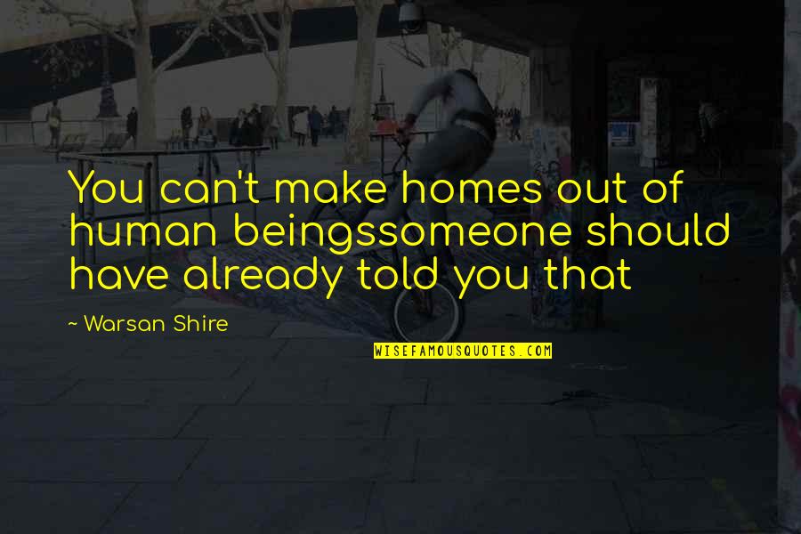 Warsan Quotes By Warsan Shire: You can't make homes out of human beingssomeone