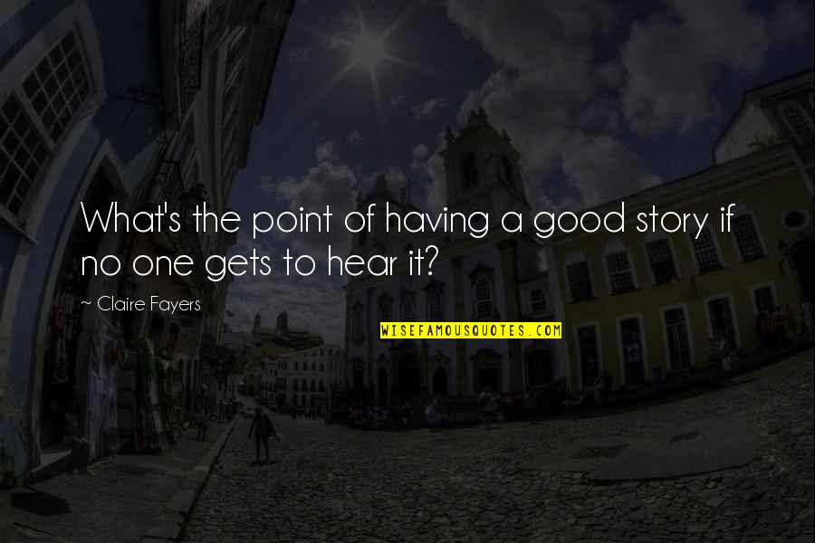 Warshak Super Quotes By Claire Fayers: What's the point of having a good story