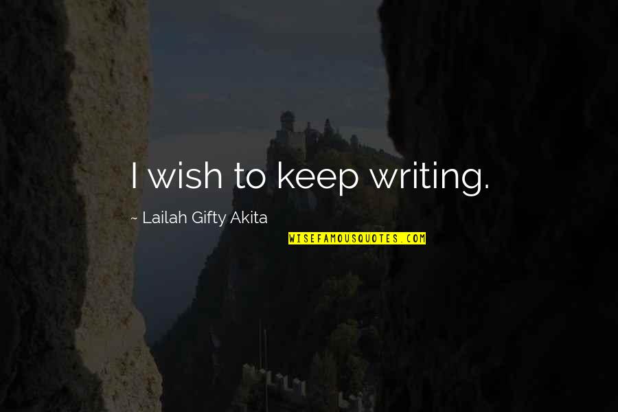 Warshak Watchmen Quotes By Lailah Gifty Akita: I wish to keep writing.
