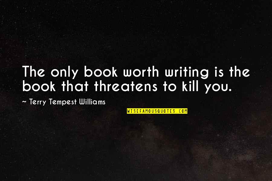 Warshauer Law Quotes By Terry Tempest Williams: The only book worth writing is the book Warshauer Law Quotes By Terry Tempest Williams: The only book worth writing is the book