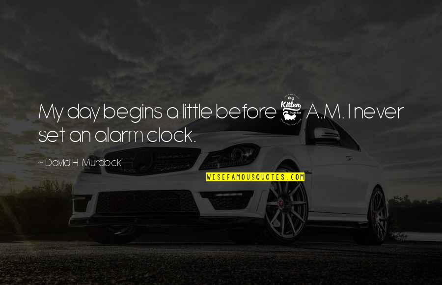 Warsheep Quotes By David H. Murdock: My day begins a little before 6 A.M. Warsheep Quotes By David H. Murdock: My day begins a little before 6 A.M.
