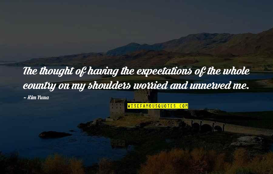 Warsinske Quotes By Kim Yuna: The thought of having the expectations of the Warsinske Quotes By Kim Yuna: The thought of having the expectations of the