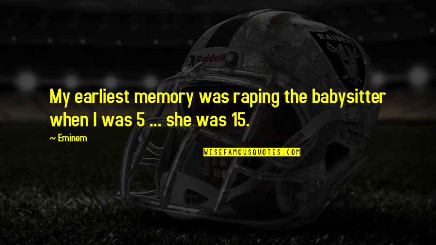 Warskillen Quotes By Eminem: My earliest memory was raping the babysitter when