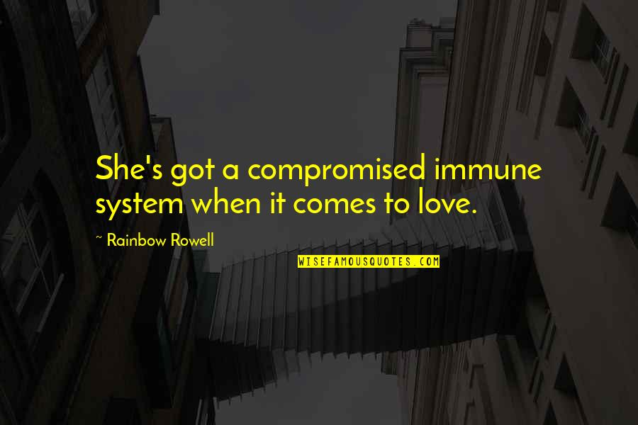 Warsteiner Quotes By Rainbow Rowell: She's got a compromised immune system when it Warsteiner Quotes By Rainbow Rowell: She's got a compromised immune system when it