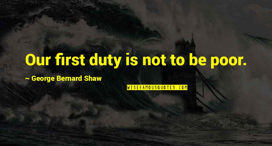 Warstwy Wilgotnego Quotes By George Bernard Shaw: Our first duty is not to be poor.