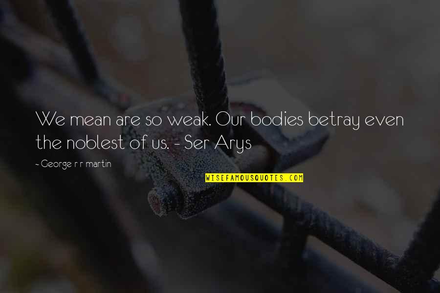 Warszawski Quotes By George R R Martin: We mean are so weak. Our bodies betray