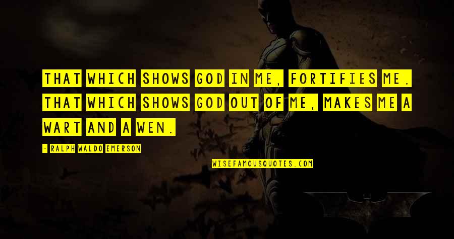 Wart Quotes By Ralph Waldo Emerson: That which shows God in me, fortifies me.