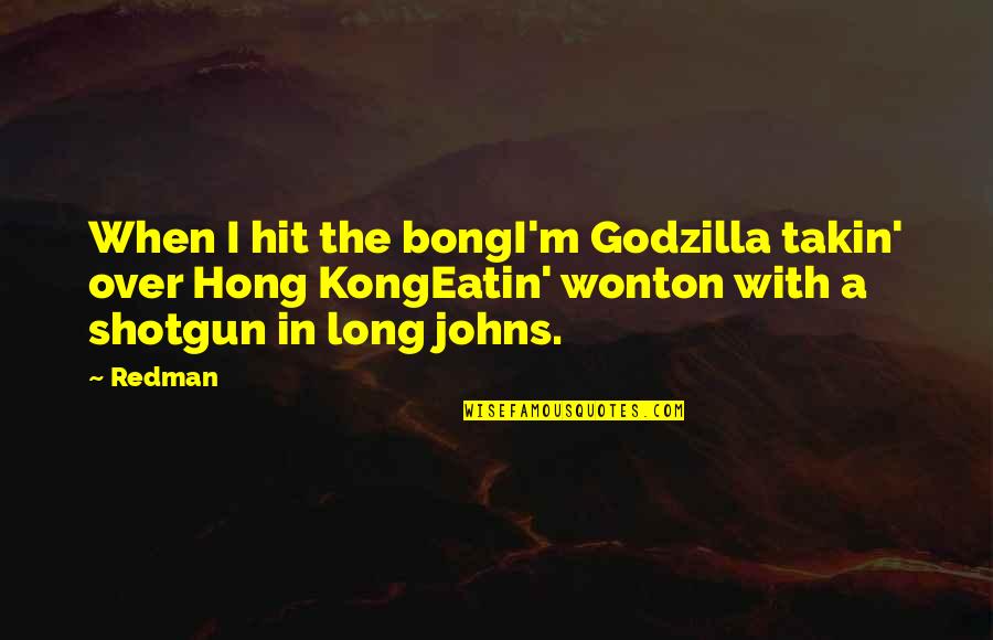 Warten Ragoz Sa Quotes By Redman: When I hit the bongI'm Godzilla takin' over