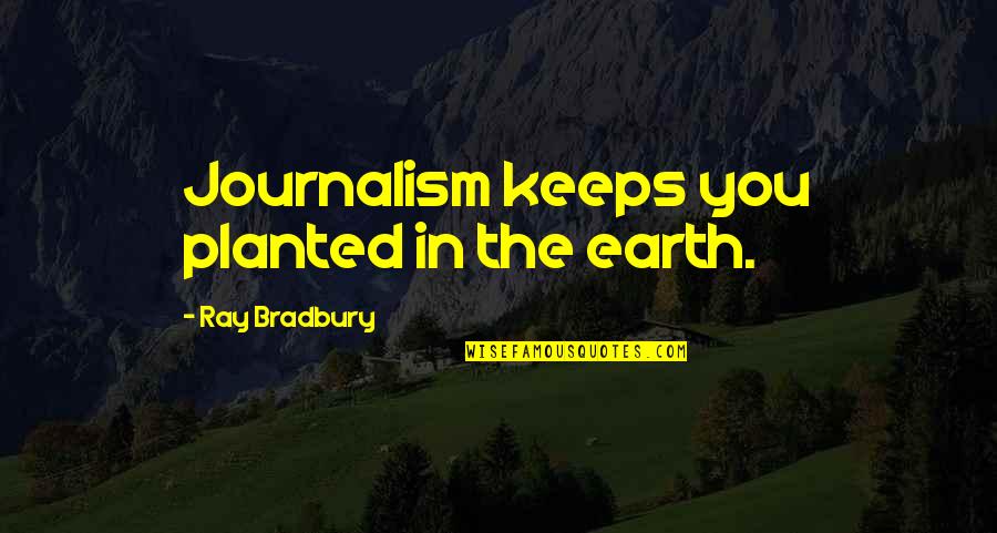 Wartena B B Quotes By Ray Bradbury: Journalism keeps you planted in the earth. Wartena B B Quotes By Ray Bradbury: Journalism keeps you planted in the earth.