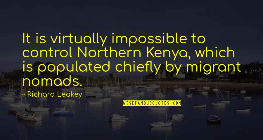 Wartena B B Quotes By Richard Leakey: It is virtually impossible to control Northern Kenya, Wartena B B Quotes By Richard Leakey: It is virtually impossible to control Northern Kenya,