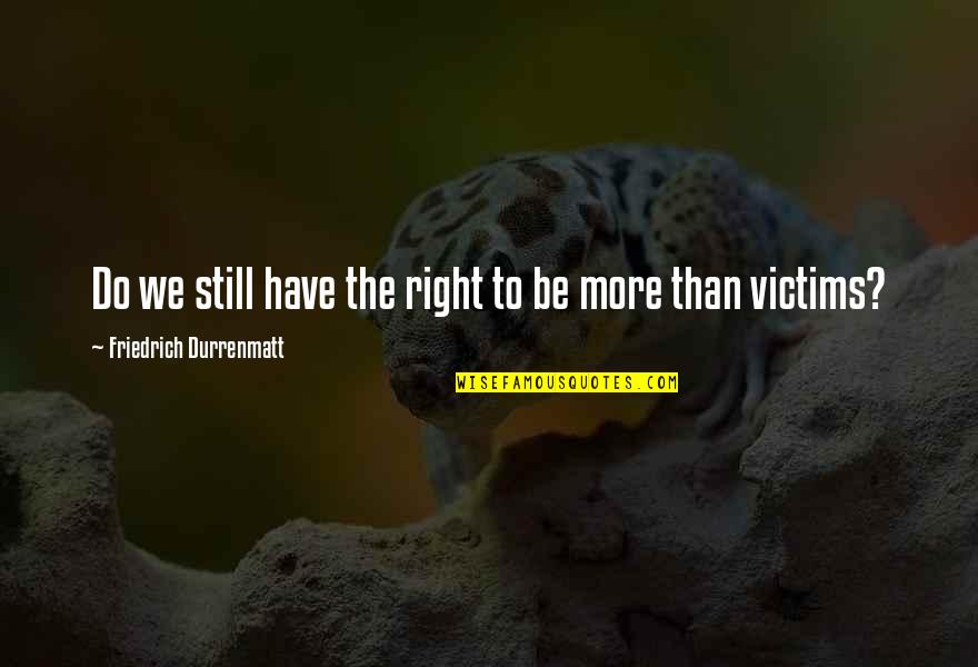 Wartenberg Pinwheel Quotes By Friedrich Durrenmatt: Do we still have the right to be Wartenberg Pinwheel Quotes By Friedrich Durrenmatt: Do we still have the right to be