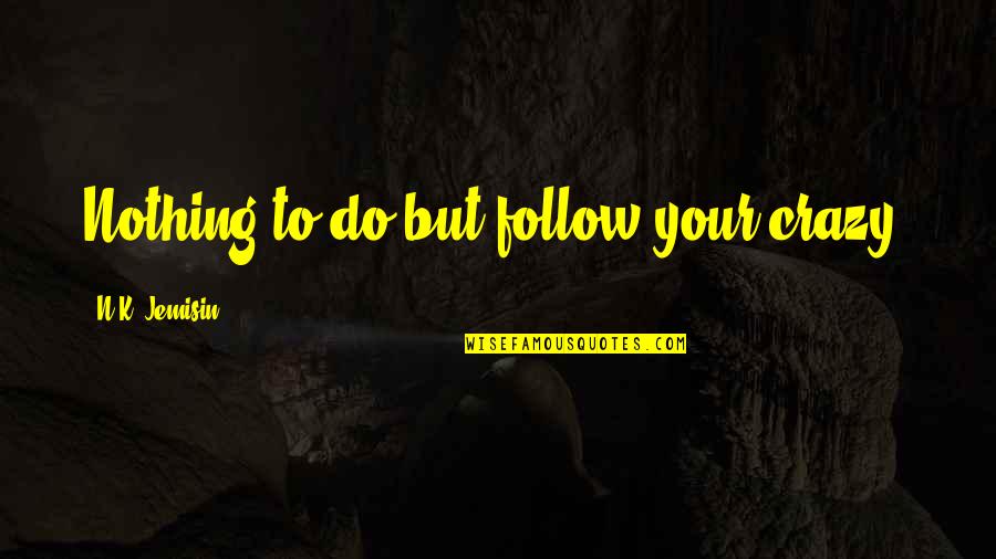 Wartenberg Pinwheel Quotes By N.K. Jemisin: Nothing to do but follow your crazy, Wartenberg Pinwheel Quotes By N.K. Jemisin: Nothing to do but follow your crazy,