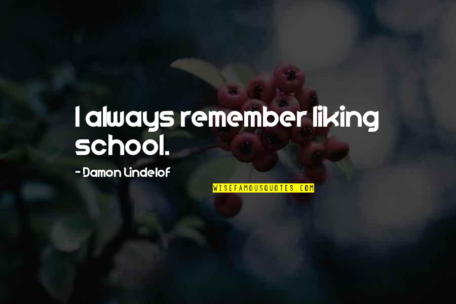 Warter Priory Quotes By Damon Lindelof: I always remember liking school. Warter Priory Quotes By Damon Lindelof: I always remember liking school.
