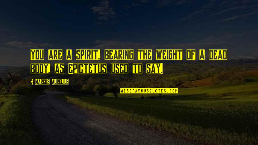 Warter Priory Quotes By Marcus Aurelius: You are a spirit, bearing the weight of