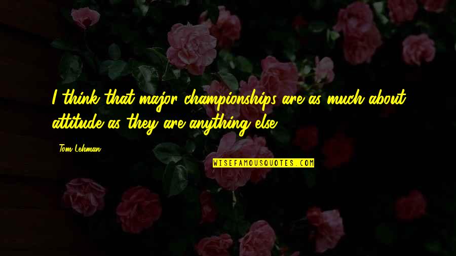 Warter Priory Quotes By Tom Lehman: I think that major championships are as much