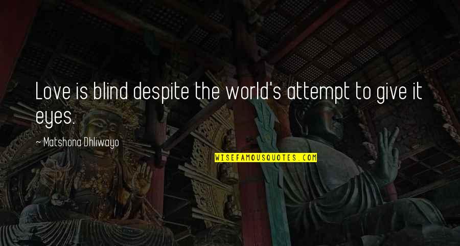 Warthers Quotes By Matshona Dhliwayo: Love is blind despite the world's attempt to