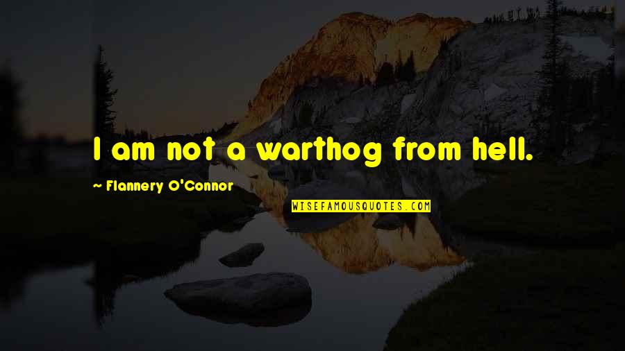 Warthog Quotes By Flannery O'Connor: I am not a warthog from hell. Warthog Quotes By Flannery O'Connor: I am not a warthog from hell.