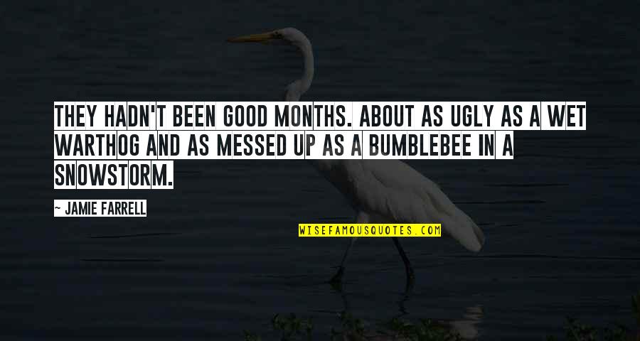Warthog Quotes By Jamie Farrell: They hadn't been good months. About as ugly Warthog Quotes By Jamie Farrell: They hadn't been good months. About as ugly