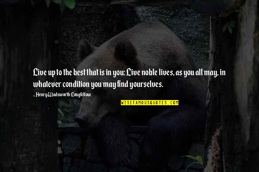 Warthogpox Quotes By Henry Wadsworth Longfellow: Live up to the best that is in Warthogpox Quotes By Henry Wadsworth Longfellow: Live up to the best that is in