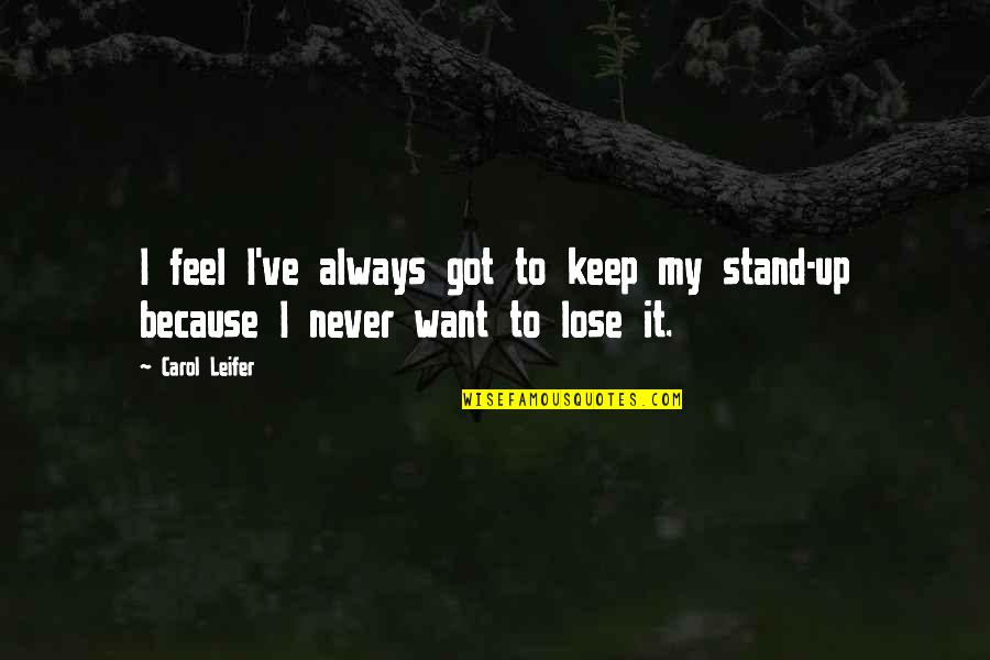 Warticki Quotes By Carol Leifer: I feel I've always got to keep my