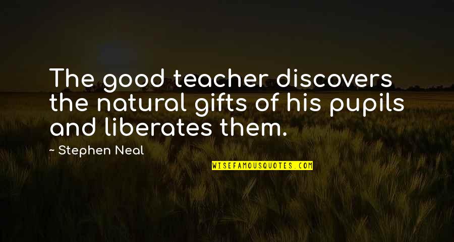 Wartime Fiction Quotes By Stephen Neal: The good teacher discovers the natural gifts of