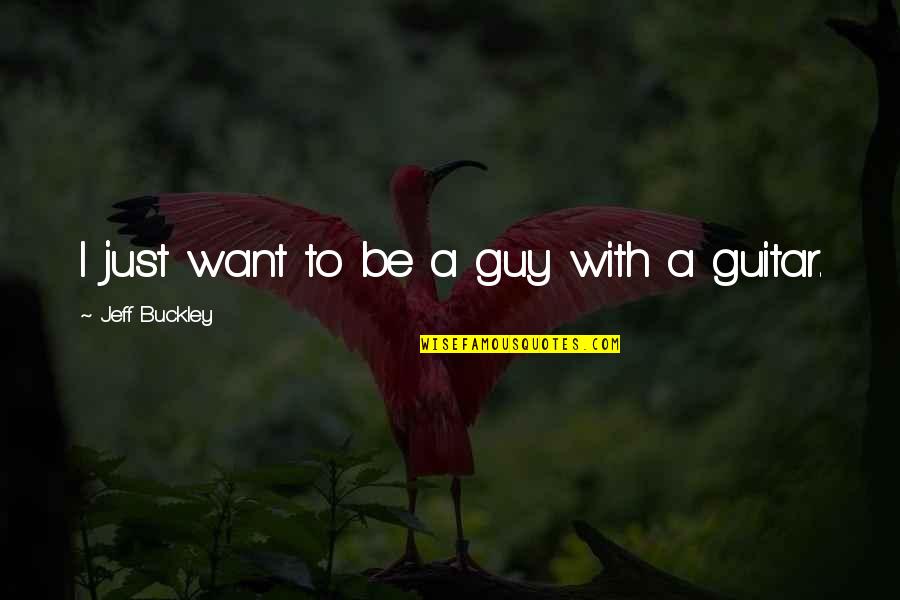 Wartime Love Quotes By Jeff Buckley: I just want to be a guy with