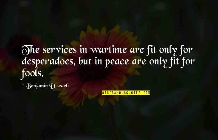 Wartime Quotes By Benjamin Disraeli: The services in wartime are fit only for