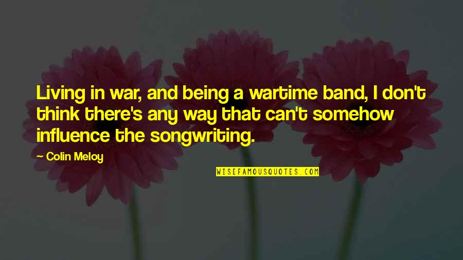 Wartime Quotes By Colin Meloy: Living in war, and being a wartime band,