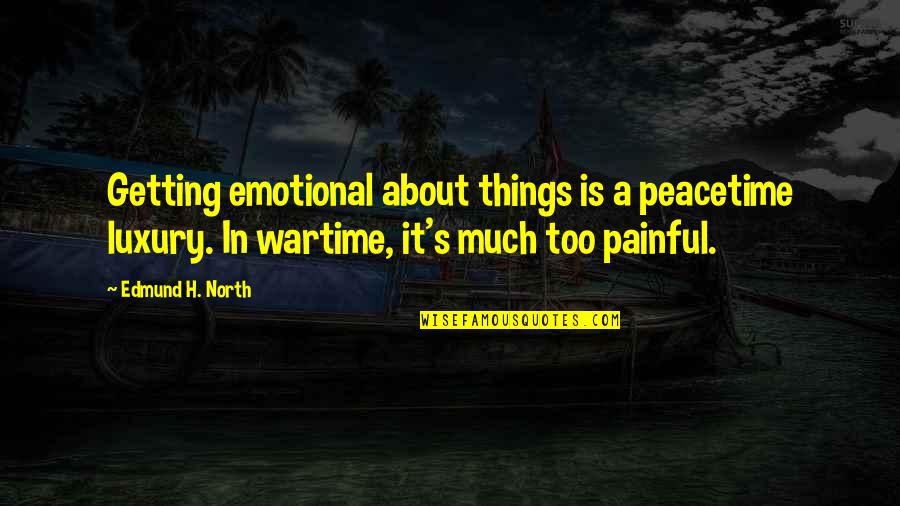 Wartime Quotes By Edmund H. North: Getting emotional about things is a peacetime luxury.