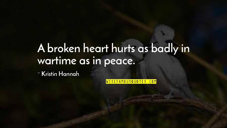 Wartime Quotes By Kristin Hannah: A broken heart hurts as badly in wartime