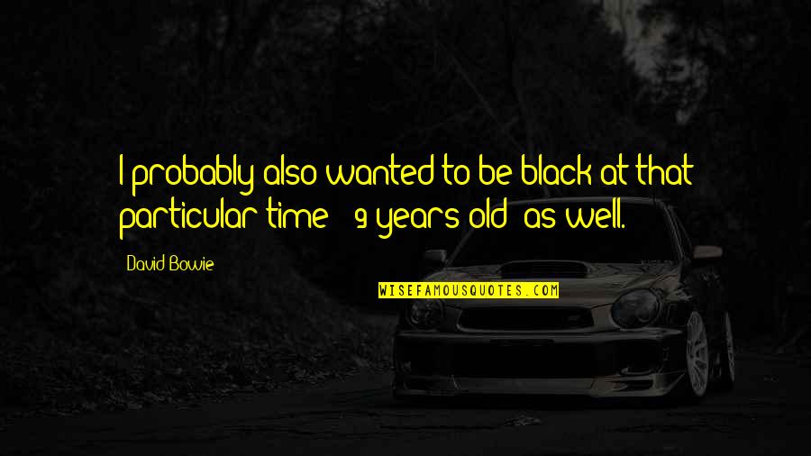 Wartluft Family Tree Quotes By David Bowie: I probably also wanted to be black at