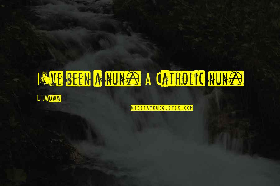 Wartogeshop Quotes By JWoww: I've been a nun. A Catholic nun.