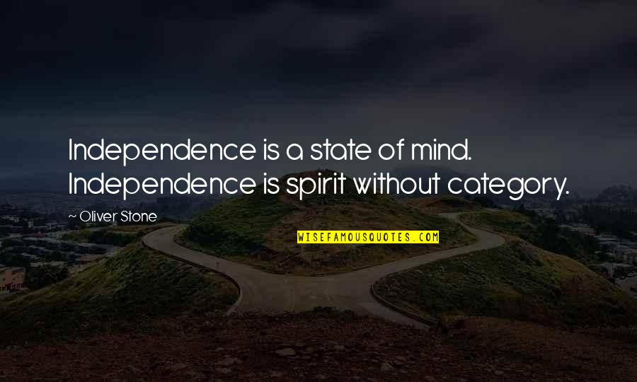 Warton Metals Quotes By Oliver Stone: Independence is a state of mind. Independence is
