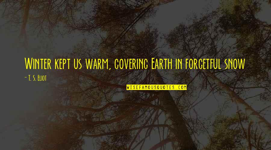 Wartorn Chain Quotes By T. S. Eliot: Winter kept us warm, covering Earth in forgetful