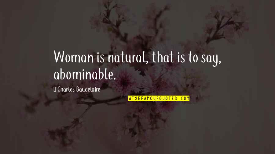 Wartosci W Zyciu Czlowieka Quotes By Charles Baudelaire: Woman is natural, that is to say, abominable.