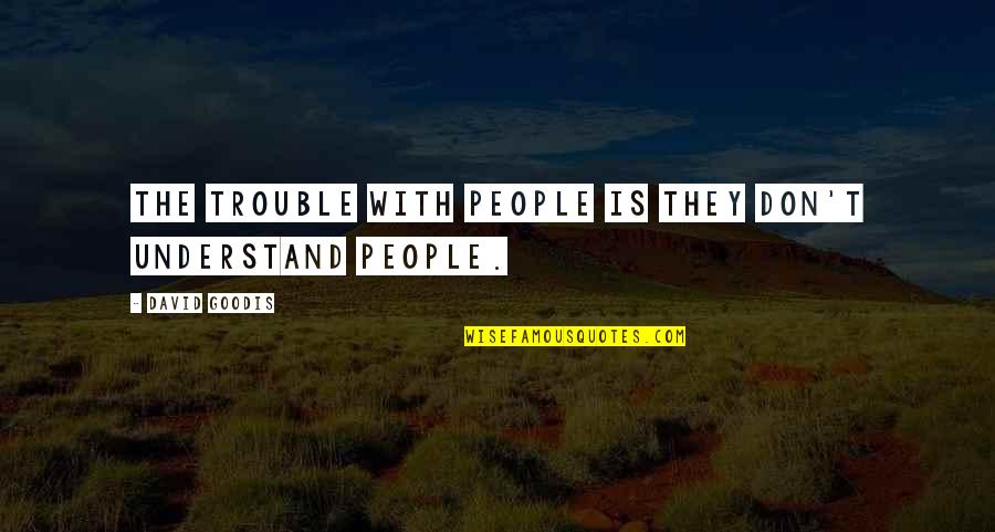 Warts Quotes By David Goodis: The trouble with people is they don't understand