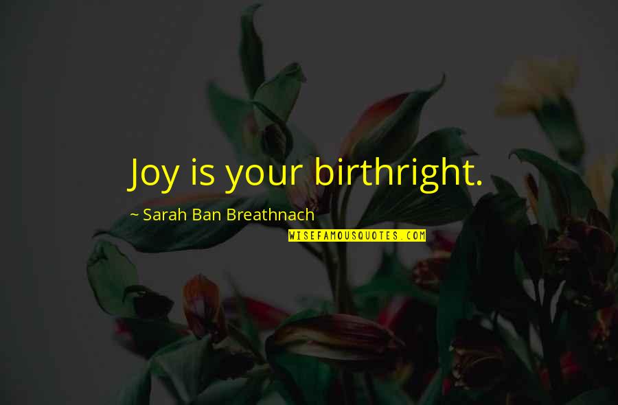 Warungjav Quotes By Sarah Ban Breathnach: Joy is your birthright. Warungjav Quotes By Sarah Ban Breathnach: Joy is your birthright.
