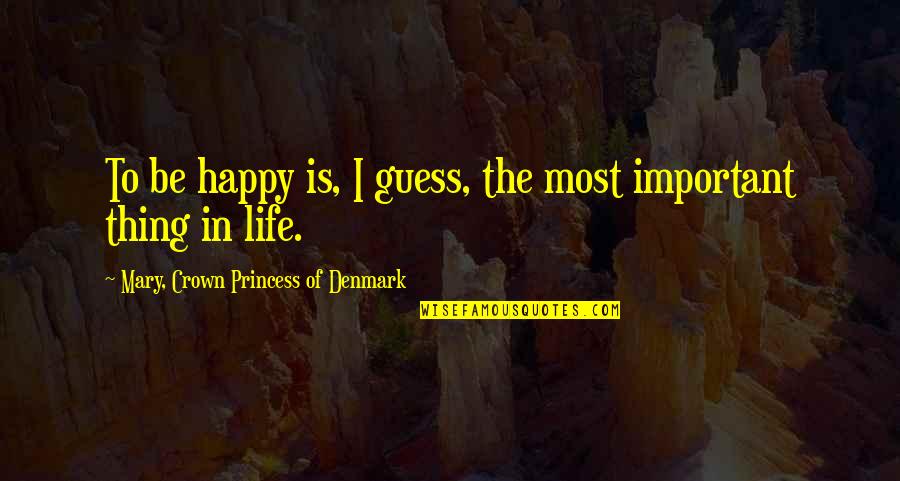 Warwhoop Quotes By Mary, Crown Princess Of Denmark: To be happy is, I guess, the most