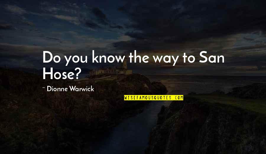 Warwick All Quotes By Dionne Warwick: Do you know the way to San Hose?