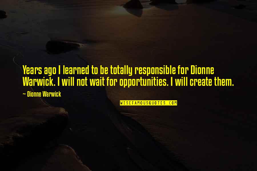 Warwick All Quotes By Dionne Warwick: Years ago I learned to be totally responsible