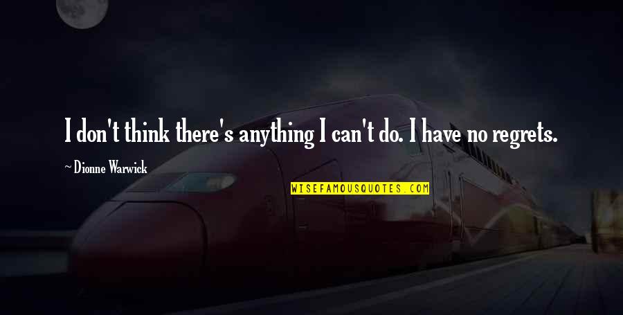 Warwick Quotes By Dionne Warwick: I don't think there's anything I can't do. Warwick Quotes By Dionne Warwick: I don't think there's anything I can't do.