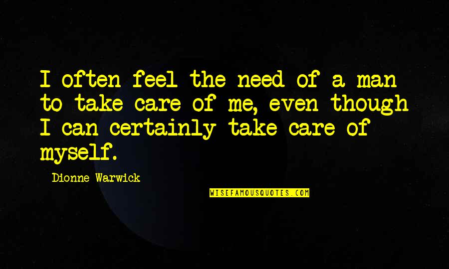 Warwick Quotes By Dionne Warwick: I often feel the need of a man Warwick Quotes By Dionne Warwick: I often feel the need of a man