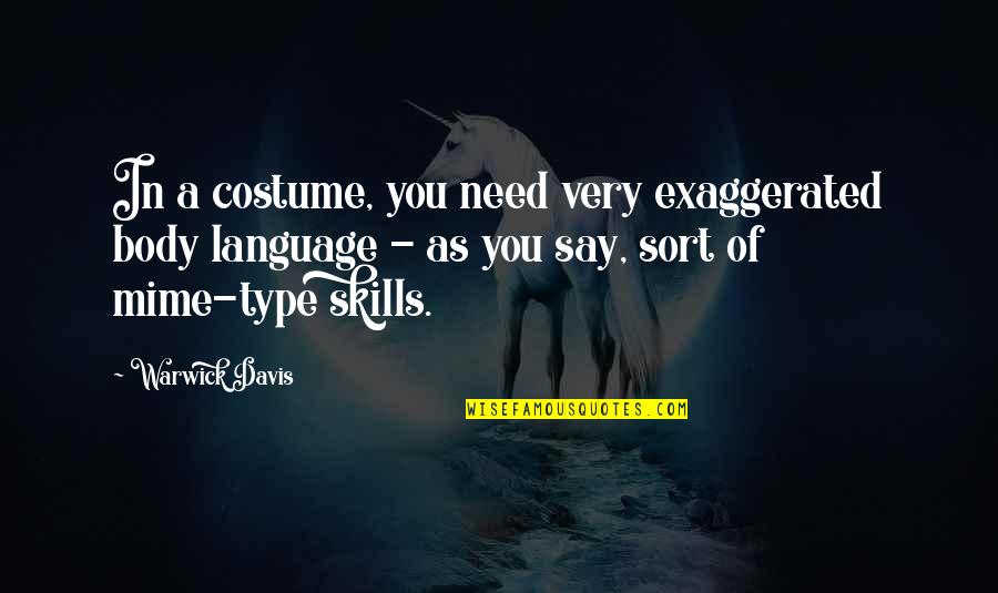 Warwick Quotes By Warwick Davis: In a costume, you need very exaggerated body Warwick Quotes By Warwick Davis: In a costume, you need very exaggerated body
